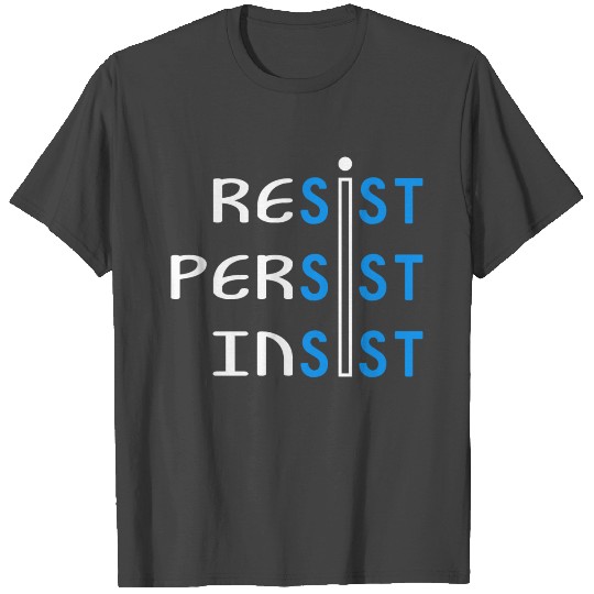 RESIST PERSIST INSIST T Shirts