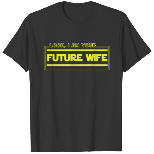 Look, I Am Your Future Wife Funny Couple Parody T-shirt