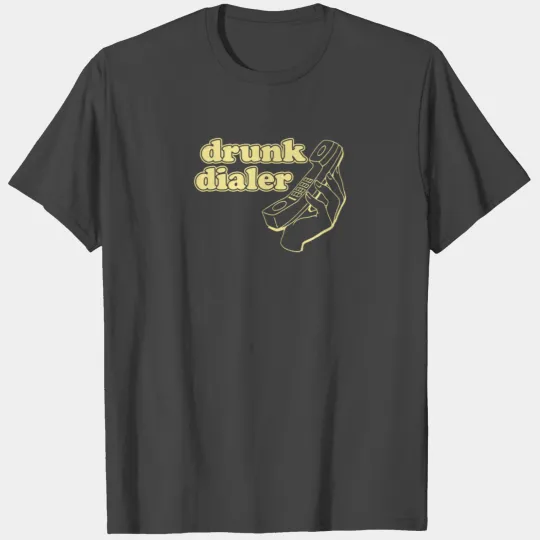 Drunk Dialer Funny T Shirts
