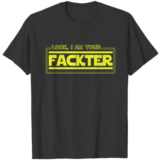Look, I Am Your Fackter T-Shirt - Funny Crazy T-shirt