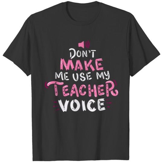 Teacher School Don't Make Me Use My Teacher Voice T-shirt