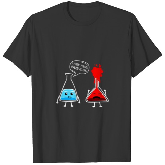 Overreacting - Funny Chemistry Nerd Joke Gift T-shirt