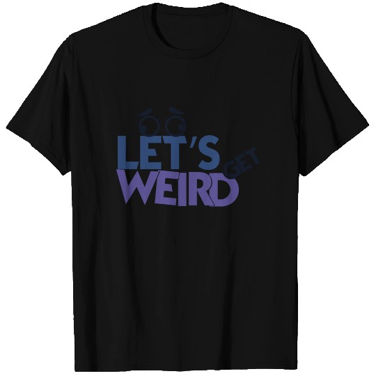 Humor Let's Get Weird eyes crazy eyebrows gift T Shirts