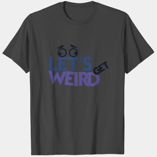 Humor Let's Get Weird eyes crazy eyebrows gift T Shirts