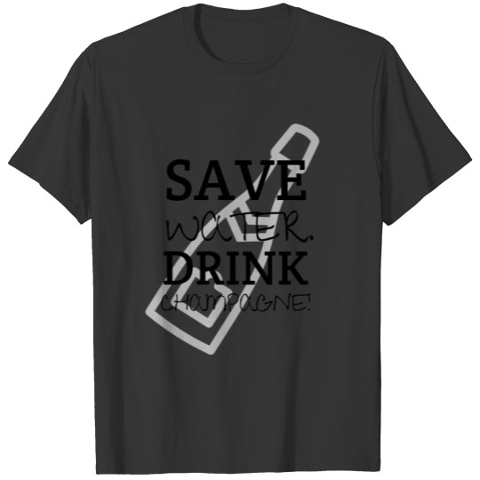 Save Water drink Champagne T-shirt
