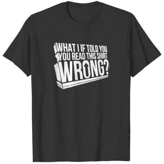 What if i told you read this shirt wrong T-shirt