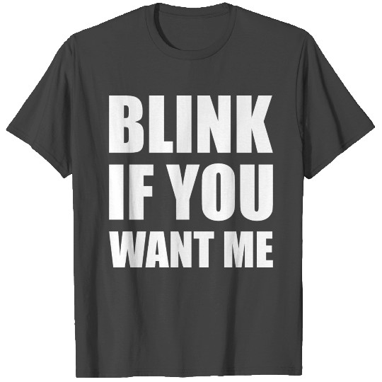 Blink If You Want Me T Shirts