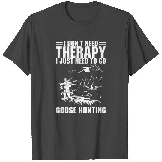 I Just Need To Go Goose Hunting T Shirts