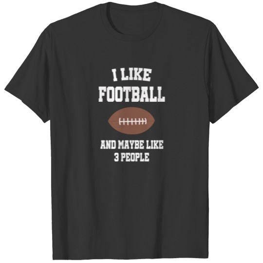 Funny I Like Football And Maybe Like 3 People gift T-shirt