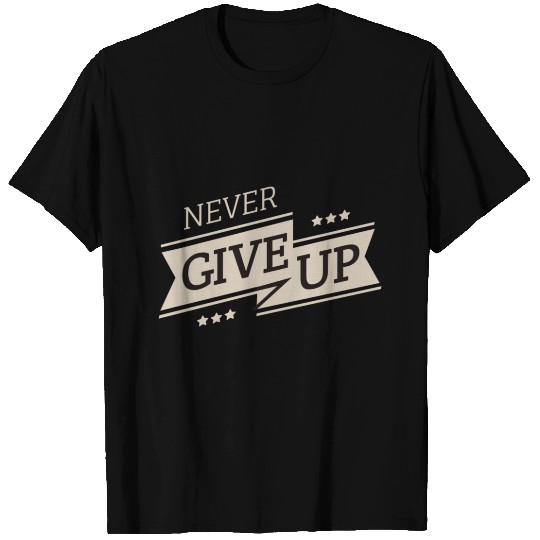 never give up - Motivation T Shirts T Shirts Gift