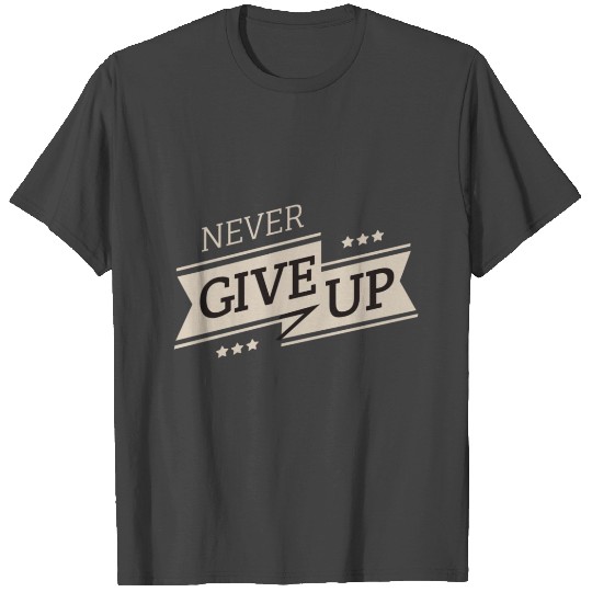 never give up - Motivation T Shirts T Shirts Gift