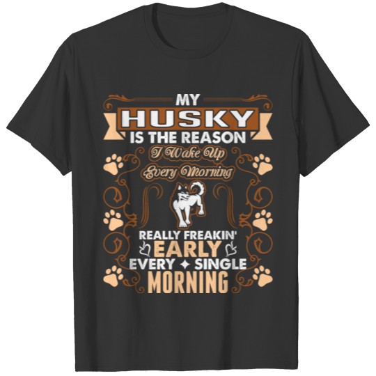 My Husky Dog Wake Up Every Morning T-shirt