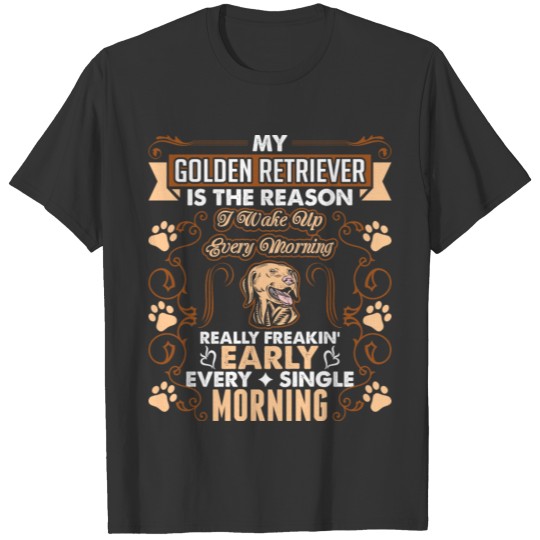 My Golden Retriever Dog Wake Up Every Morning T-shirt