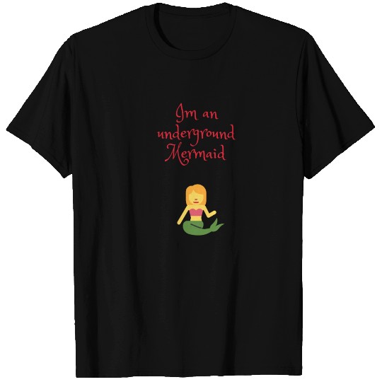 Im an underground Mermaid T Shirts