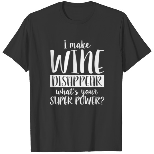 I Make Wine Disappear Funny Drinking Humor T-shirt