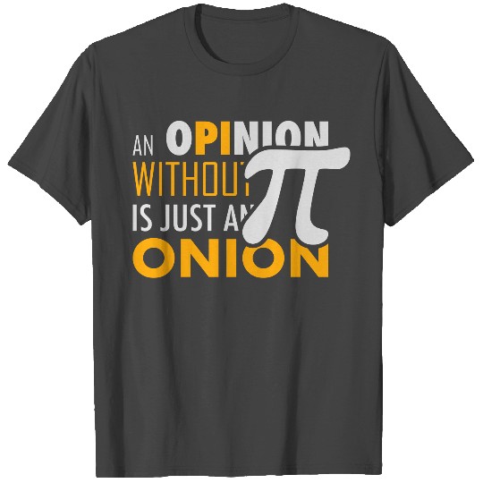 Pi Opinion with out Pi ist just an Onion T Shirts