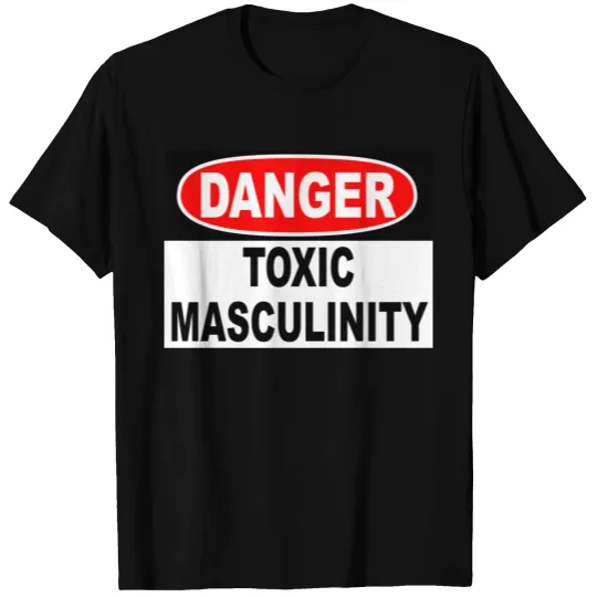 Danger Toxic Masculinity T Shirts