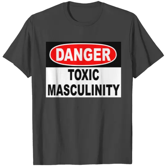 Danger Toxic Masculinity T Shirts