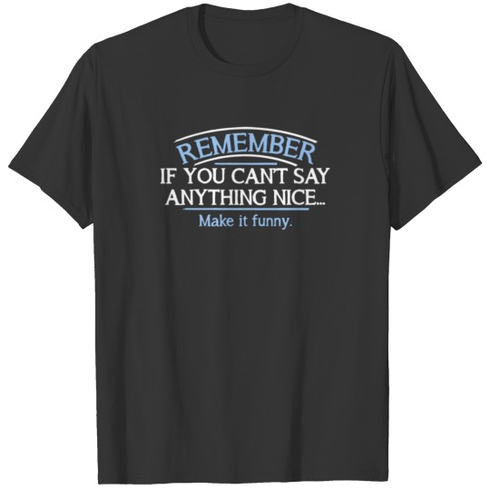 Remember If You Cant Say Anything Nice Make It Fun T-shirt