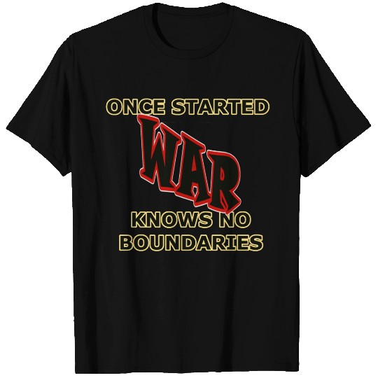 Once Started War Knows No Boundaries T Shirts