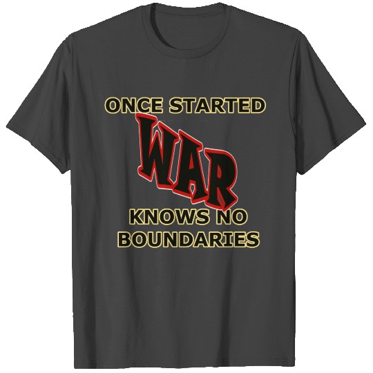 Once Started War Knows No Boundaries T Shirts