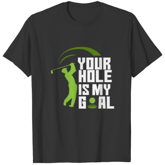Your Hole Is My Goal - Fairway Green Golf Golfer T Shirts