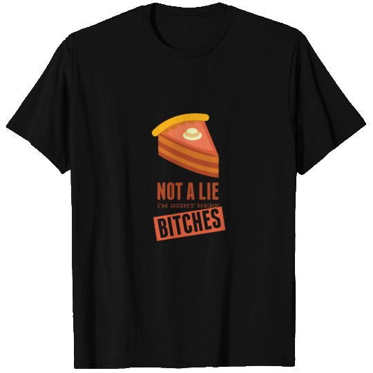 Not a lie I'am right here bitches T Shirts
