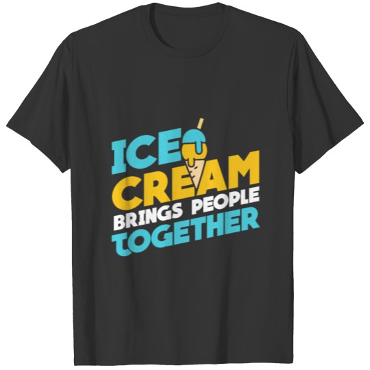 Ice Cream Brings People Together T-shirt