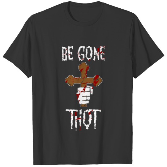 Be Gone Thot Meme Cross Priest Exorcist Crucifix T Shirts