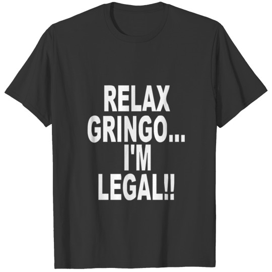 Relax Gringo I m Legal Funny Humor Mexican Spanish T Shirts