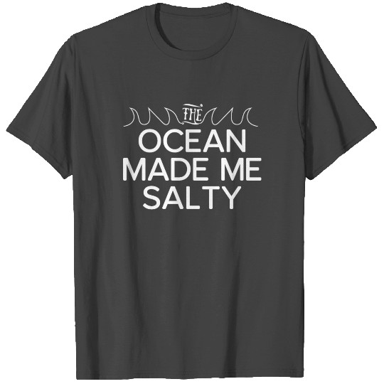 The Ocean Made me Salty T Shirts