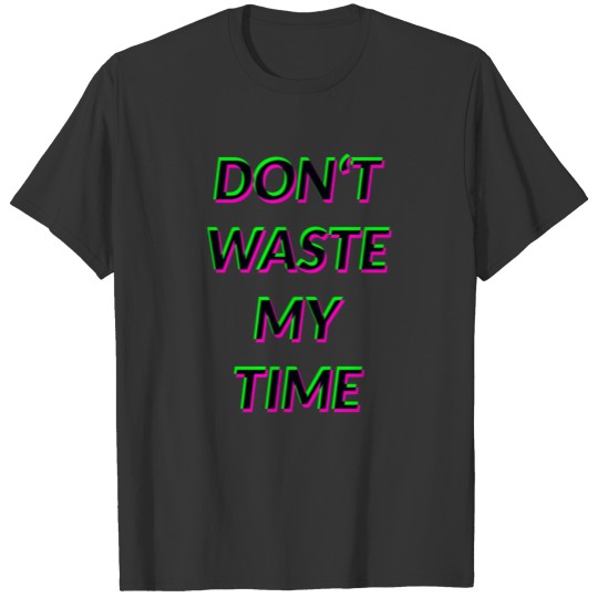DONT WASTE MY TIME T-shirt