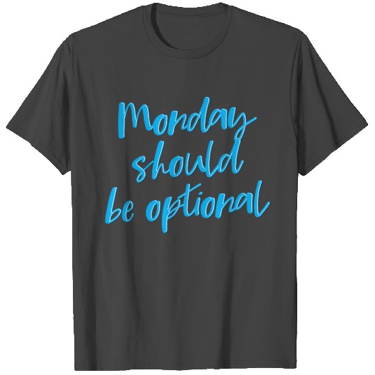 Monday Should be Optional - I hate Mondays T Shirts