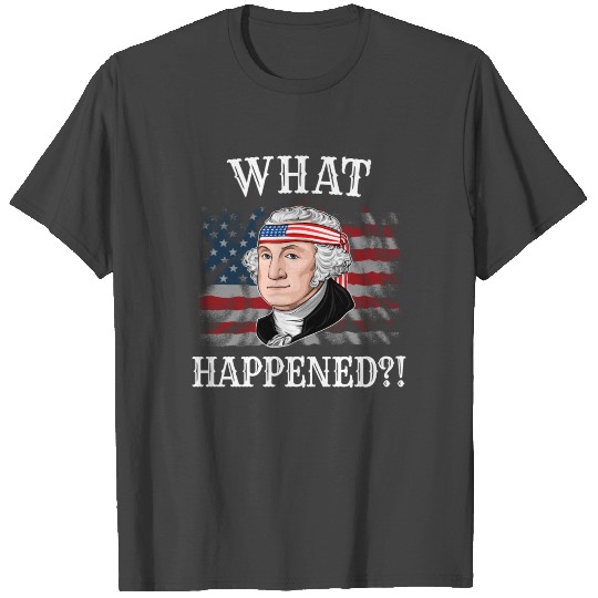 George Washington President What Happened T Shirts