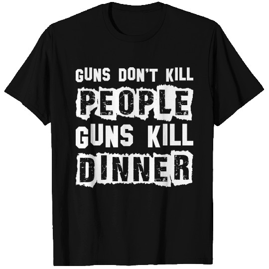 Guns Dont Kill People Guns Kill Dinner Hunting T Shirts