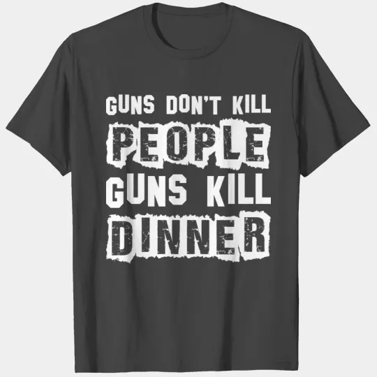 Guns Dont Kill People Guns Kill Dinner Hunting T Shirts