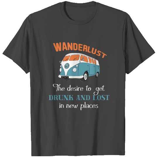 Wanderlust - Wanderlust the desire to get drunk an T Shirts