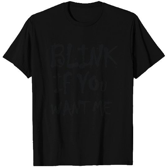 Blink If You Want Me T Shirts