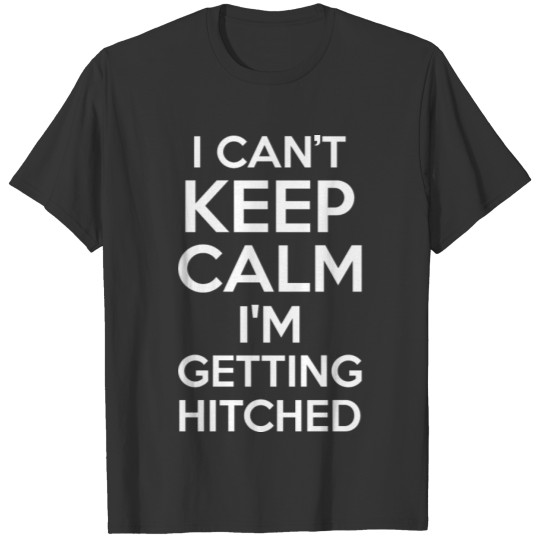 I Cant Keep Calm Im Getting Hitched T-shirt
