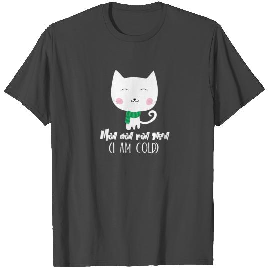 Mow dow row mew I am cold funny T Shirts