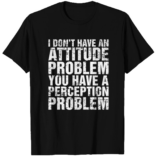 I Dont Have An Attitude Problem T Shirts