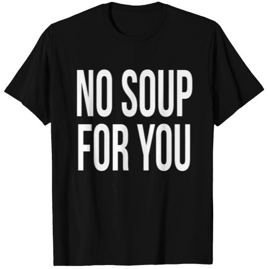 No soup for you T Shirts