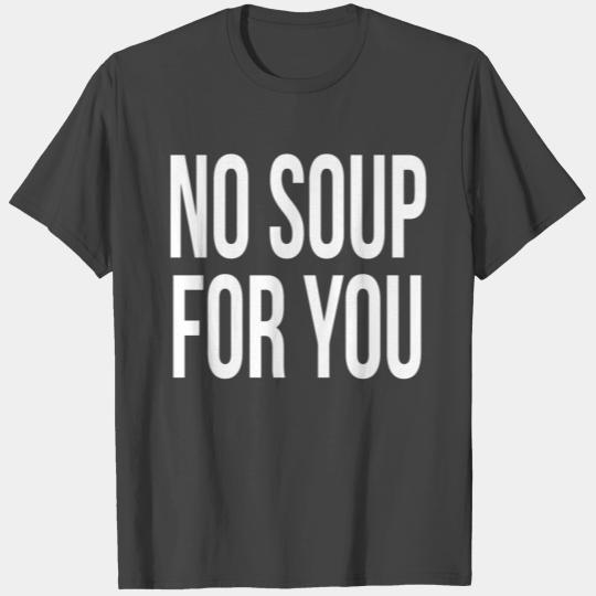 No soup for you T Shirts