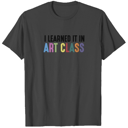 I Learned It In Art Class T Shirts
