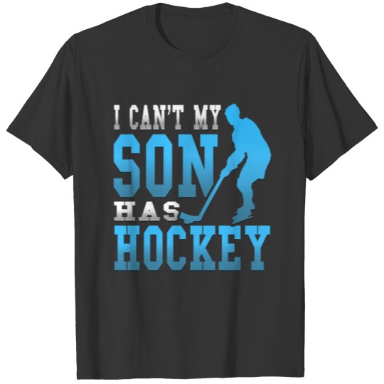 I Can't My Son Has Hockey Novelty T Shirts