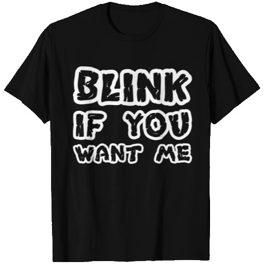 Blink If You Want Me Funny T Shirts