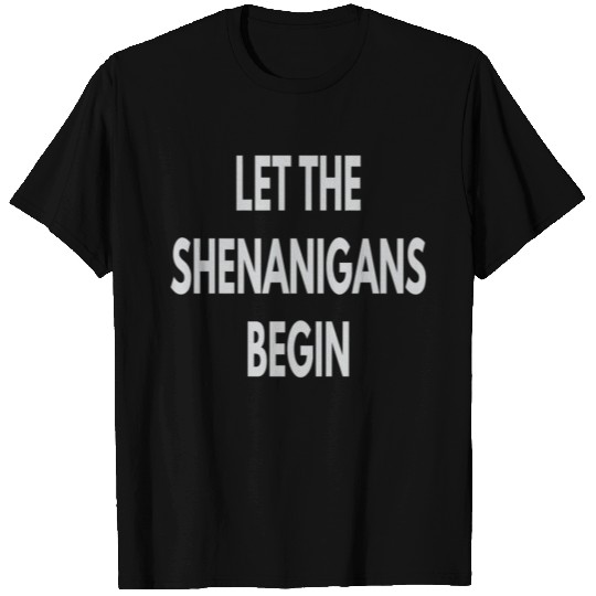 Let the Shenanigans Begin T Shirts