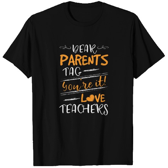 Dear Parents Tag you're it Love Teachers T Shirts