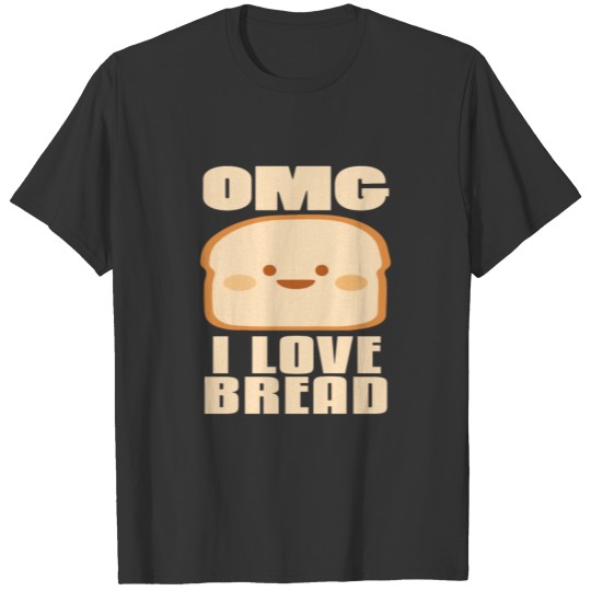 OMG I Love Bread Funny Random Oh My Gosh Basic T Shirts