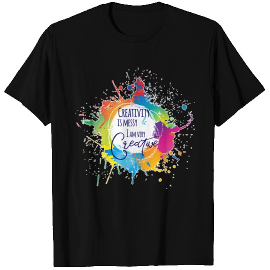 Creativity is Messy & I am very Creative T Shirts